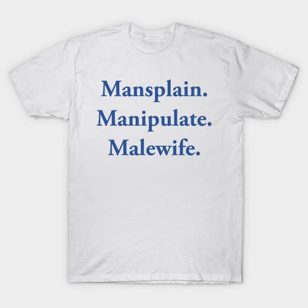 Mansplain Manipulate Malewife T-Shirt by TheCosmicTradingPost